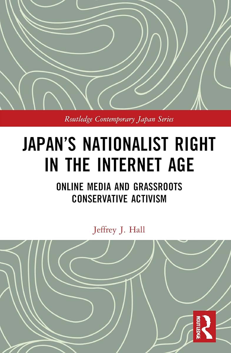 Japans Nationalist Right in the Internet Age: Online Media and Grassroots Conservative Activism (Routledge Contemporary Japan Series)
