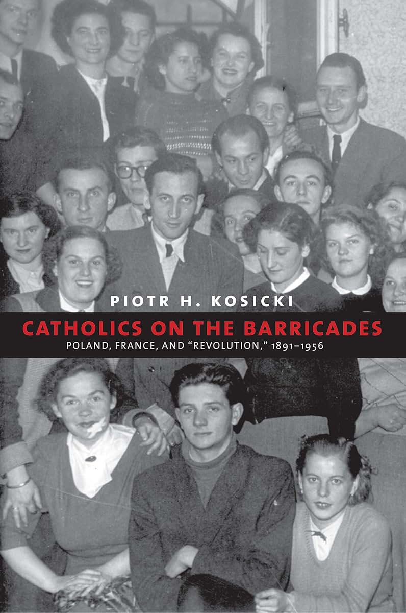 Catholics on the Barricades: Poland, France, and "Revolution," 1891-1956 (Yale-Hoover Series on Authoritarian Regimes)