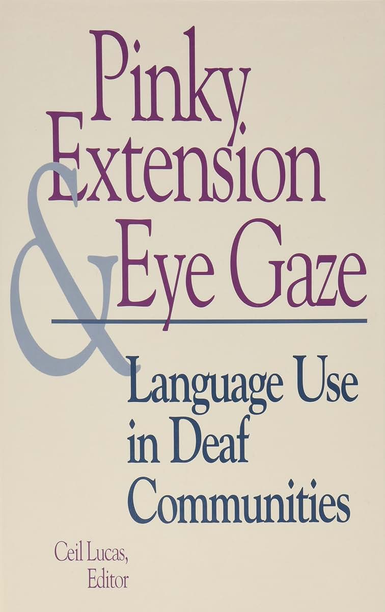 Pinky Extension and Eye Gaze: Language Use in Deaf Communities (Volume 4) (Sociolinguistics in Deaf Communities)