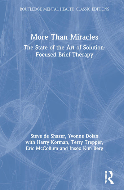 More Than Miracles: The State of the Art of Solution-Focused Brief Therapy (Routledge Mental Health Classic Editions)