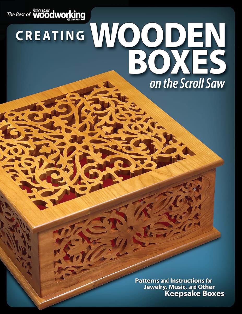 Creating Wooden Boxes on the Scroll Saw: Patterns and Instructions for Jewelry, Music, and Other Keepsake Boxes (Fox Chapel Publishing) 25 Fun Projects (The Best of Scroll Saw Woodworking & Crafts)