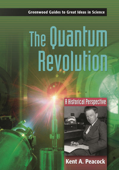 The Quantum Revolution: A Historical Perspective (Greenwood Guides to Great Ideas in Science)