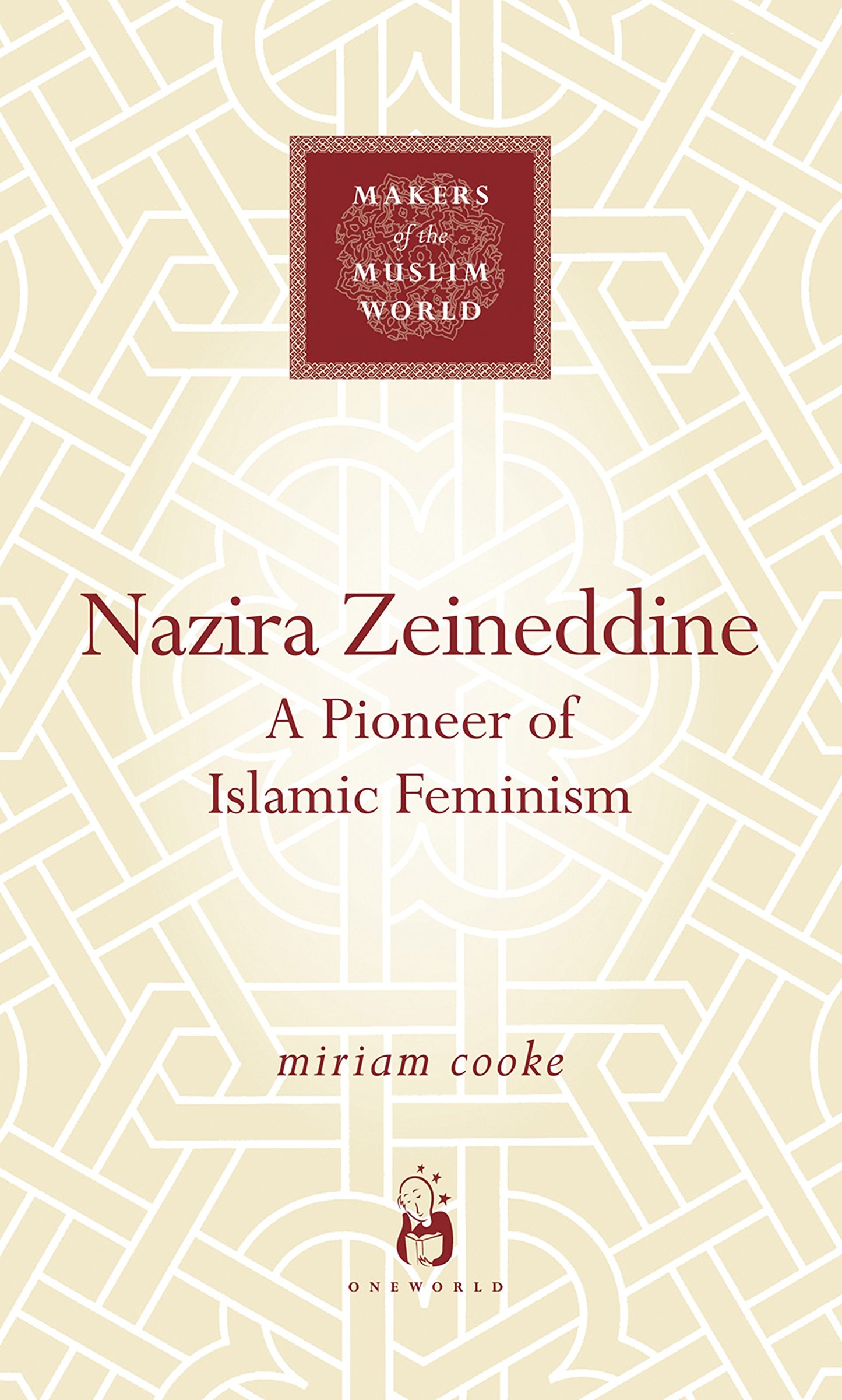 Nazira Zeineddine: A Pioneer of Islamic Feminism (Makers of the Muslim World)