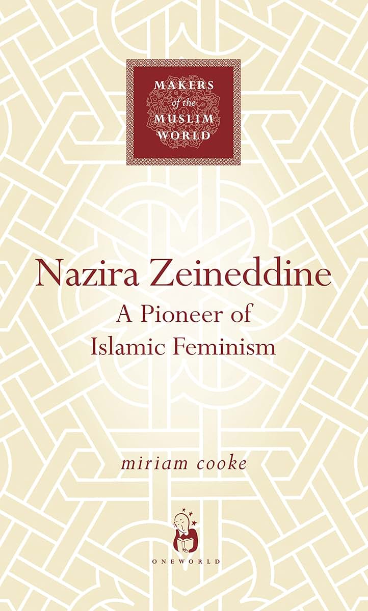 Nazira Zeineddine: A Pioneer of Islamic Feminism (Makers of the Muslim World)