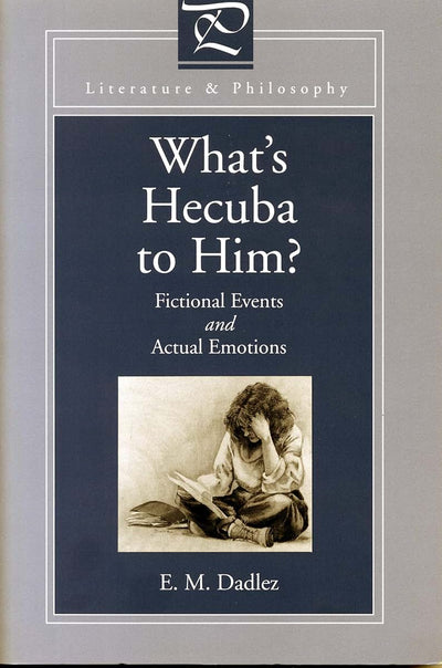 What's Hecuba to Him?: Fictional Events and Actual Emotions (Literature and Philosophy)