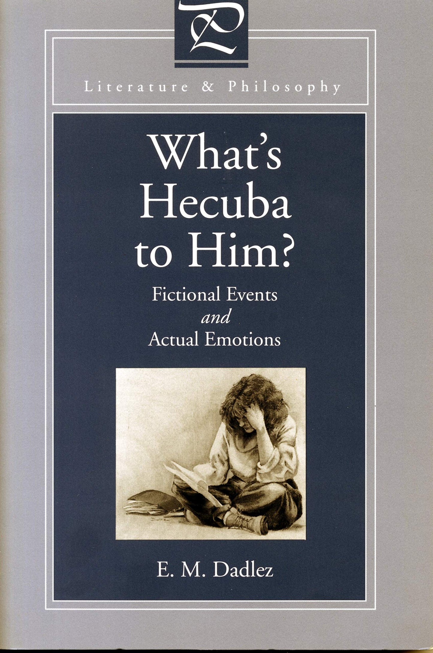 What's Hecuba to Him?: Fictional Events and Actual Emotions (Literature and Philosophy)