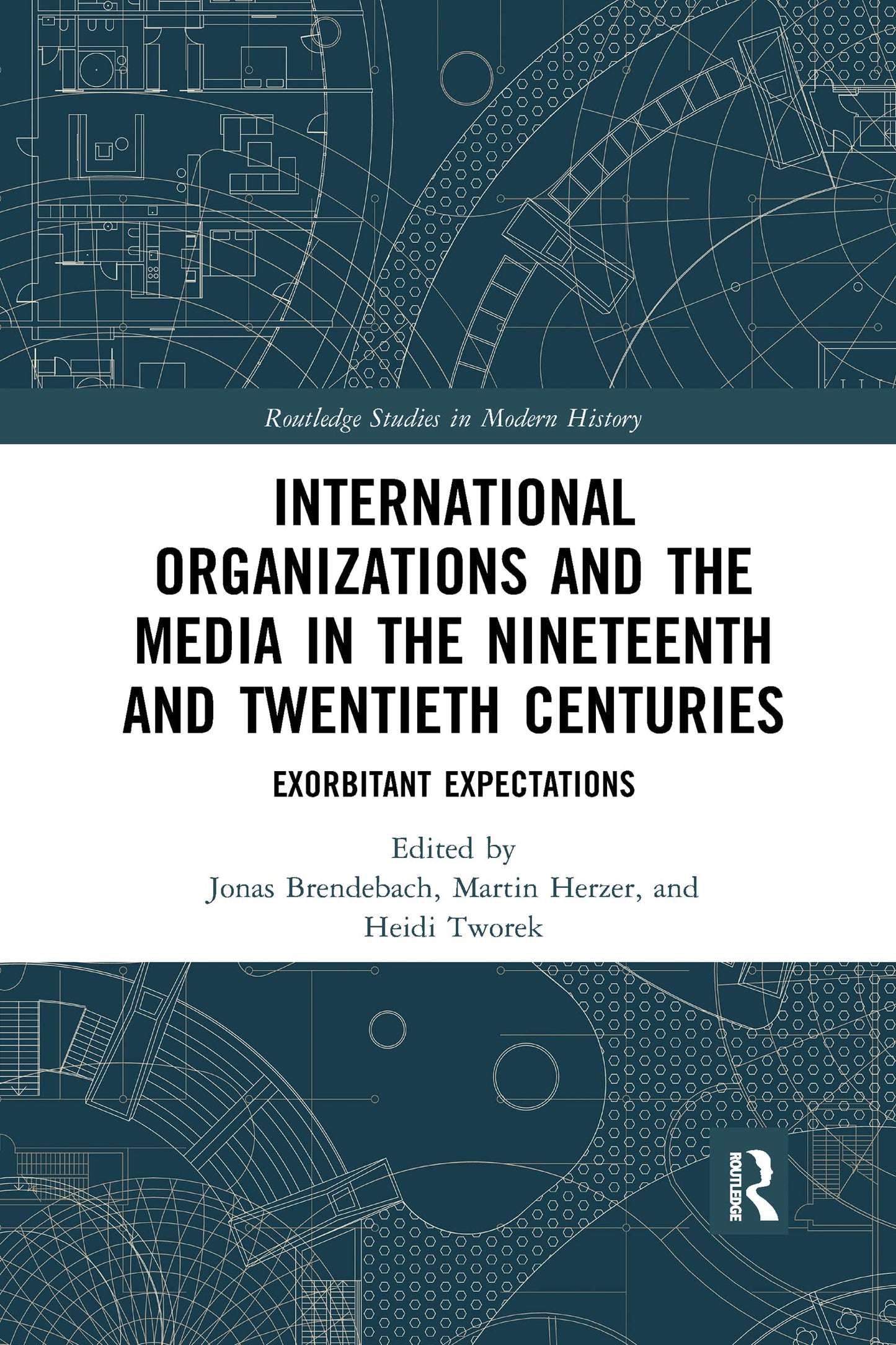 International Organizations and the Media in the Nineteenth and Twentieth Centuries: Exorbitant Expectations (Routledge Studies in Modern History)