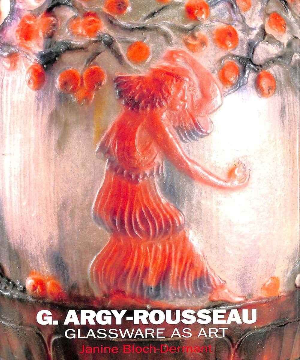 G. Argy-Rousseau: Glassware As Art : With a Catalogue Raisonne of the Pates De Verre