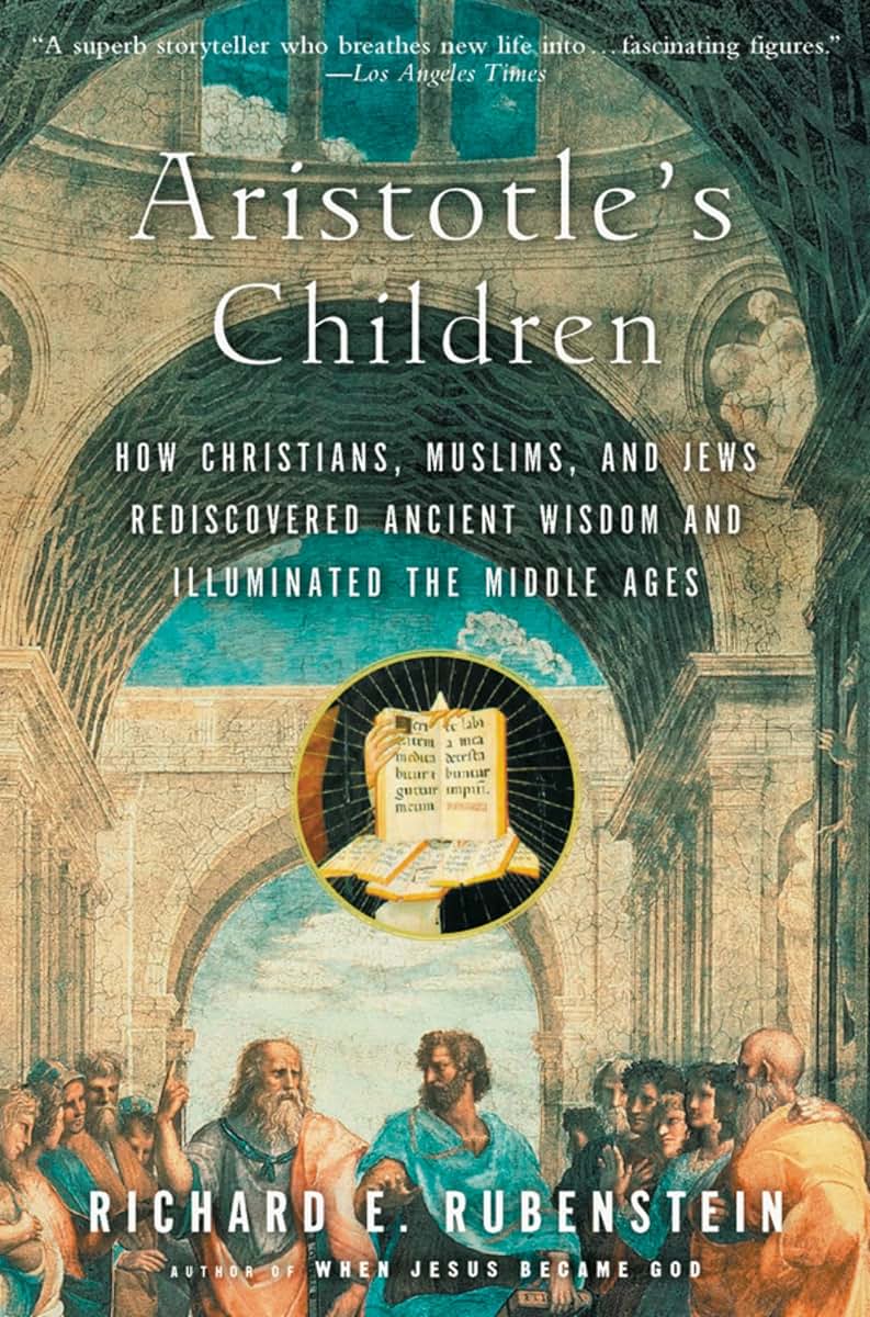 Aristotle's Children: Christians, Muslims & Jews Rediscover Wisdom