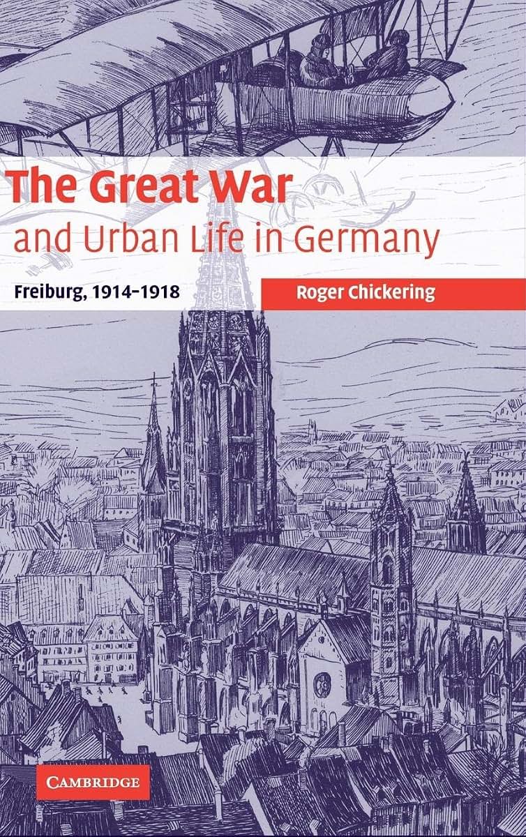 The Great War and Urban Life in Germany: Freiburg, 1914-1918 (Studies in the Social and Cultural History of Modern Warfare)