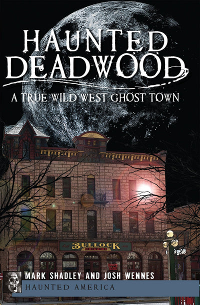 Haunted Deadwood: A True Wild West Ghost Town (Haunted America)