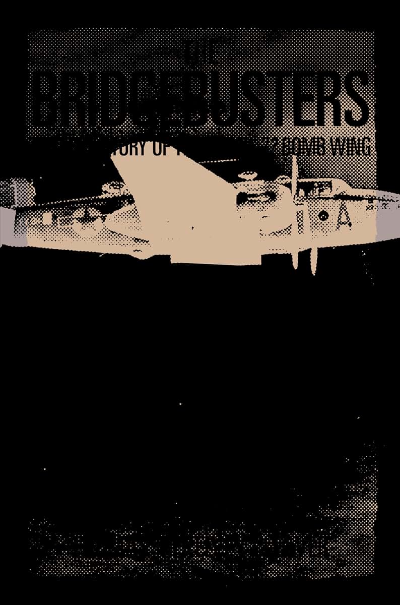 The Bridgebusters: The True Story of the Catch-22 Bomb Wing