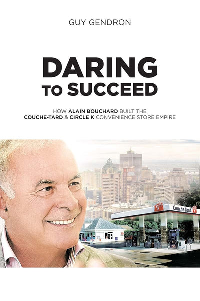 Daring to Succeed: How Alain Bouchard Built the Couche-Tard