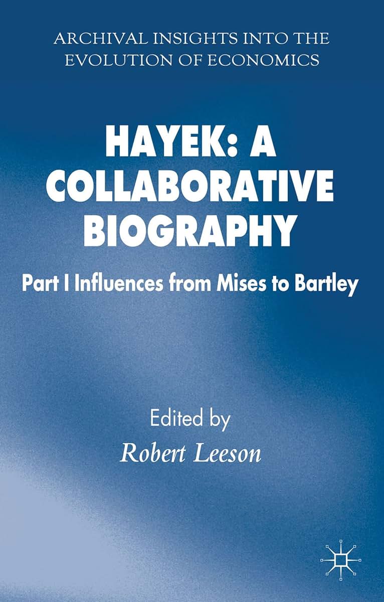 Hayek: A Collaborative Biography: Part 1 Influences from Mises to Bartley (Archival Insights into the Evolution of Economics)