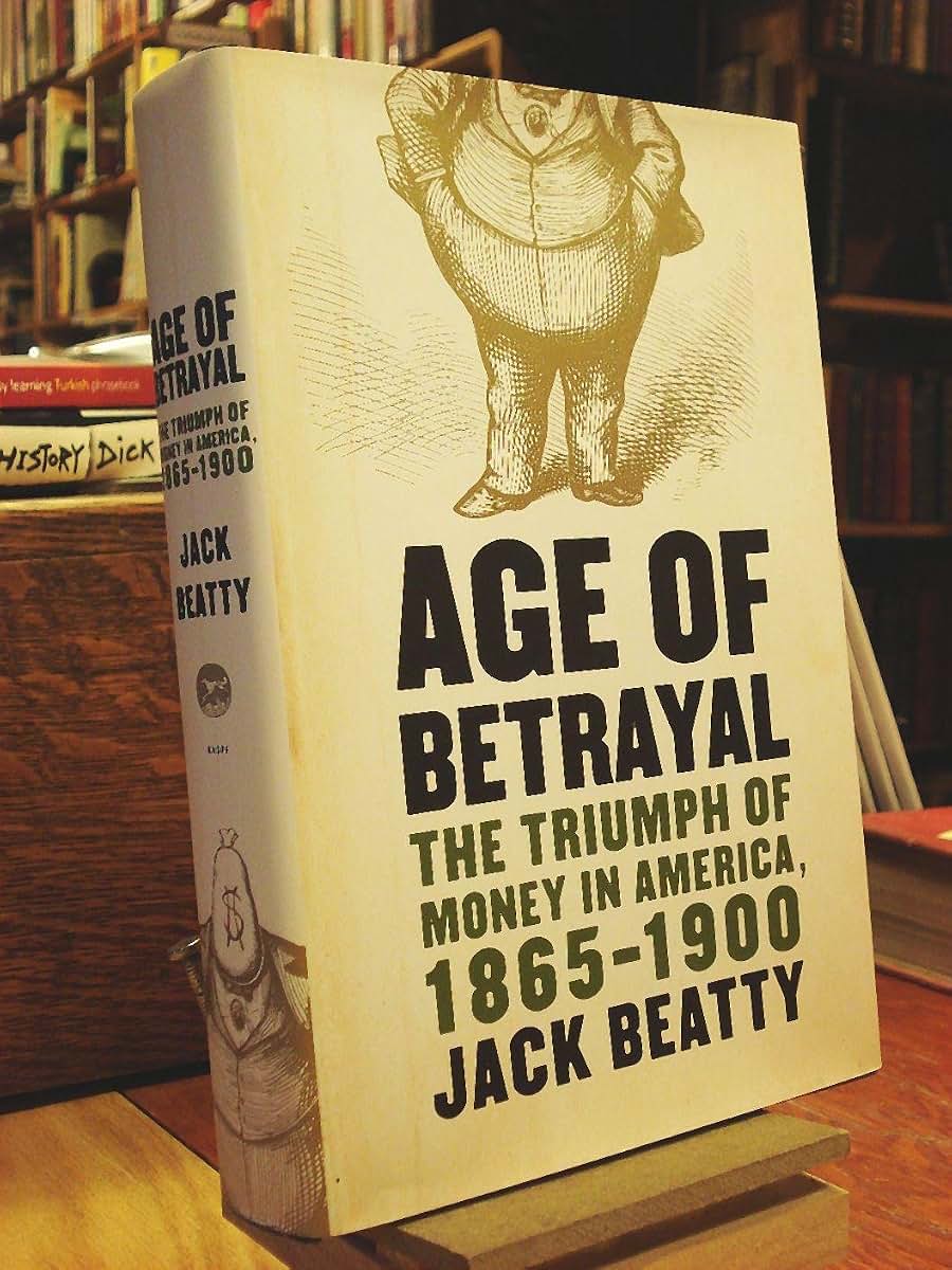 Age of Betrayal: The Triumph of Money in America, 1865-1900
