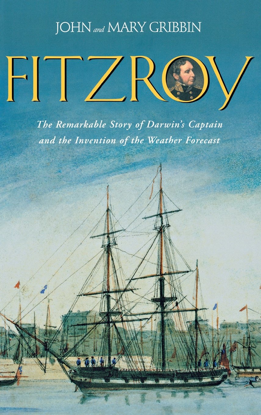 FitzRoy: The Remarkable Story of Darwins Captain and the Invention of the Weather Forecast