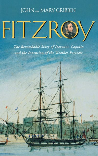 FitzRoy: The Remarkable Story of Darwins Captain and the Invention of the Weather Forecast