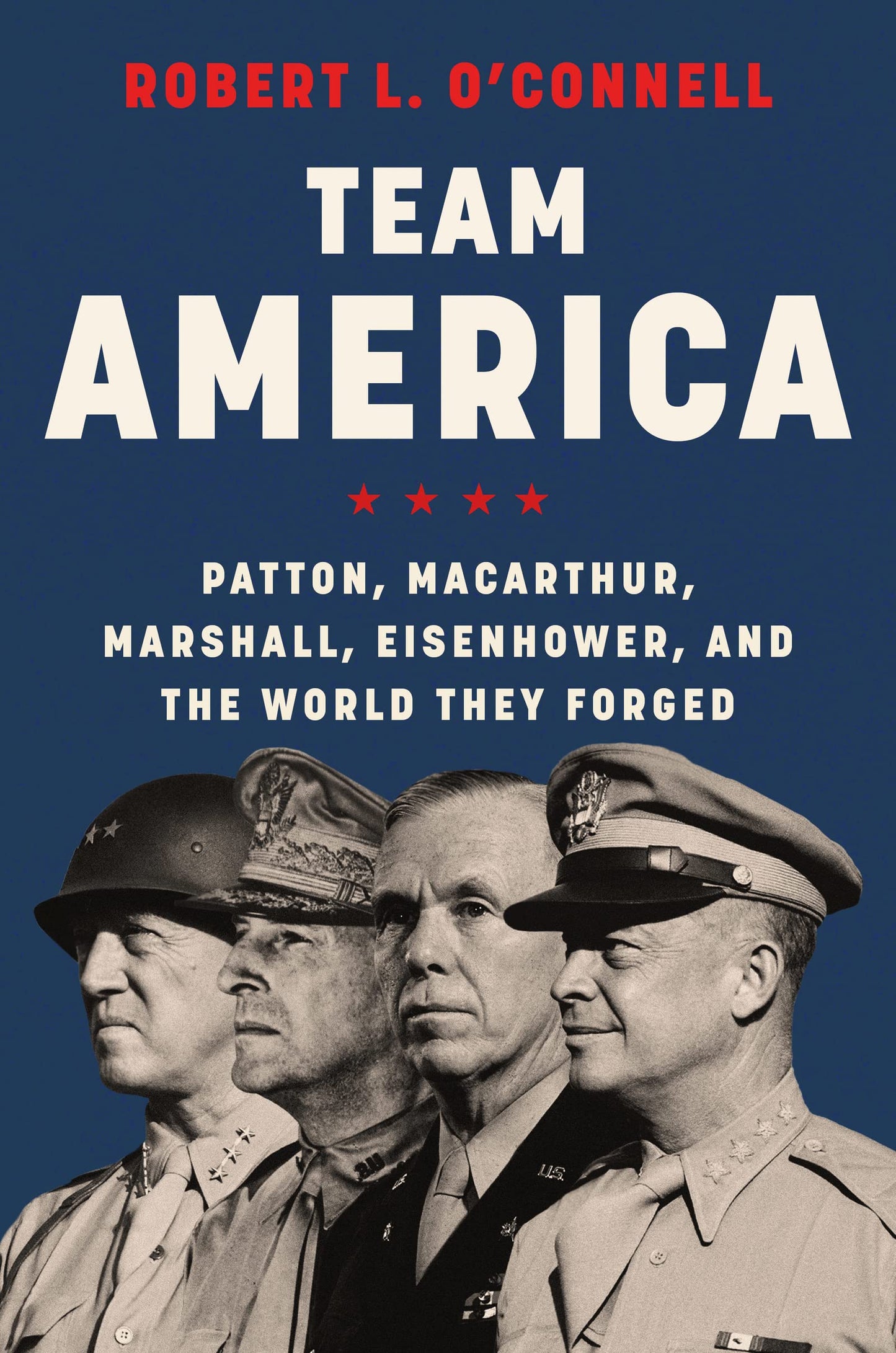 Team America: Patton, MacArthur, Marshall, Eisenhower, and t