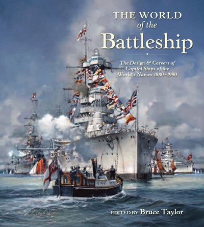 The World of the Battleship: The Design and Careers of Capital Ships of the World's Navies, 1900-1950