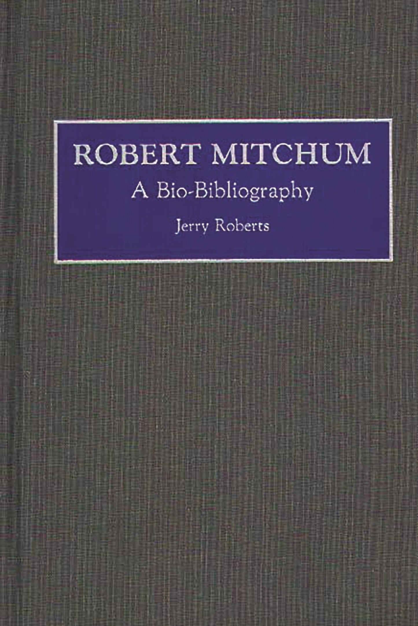Robert Mitchum: A Bio-Bibliography (Bio-Bibliographies in the Performing Arts)