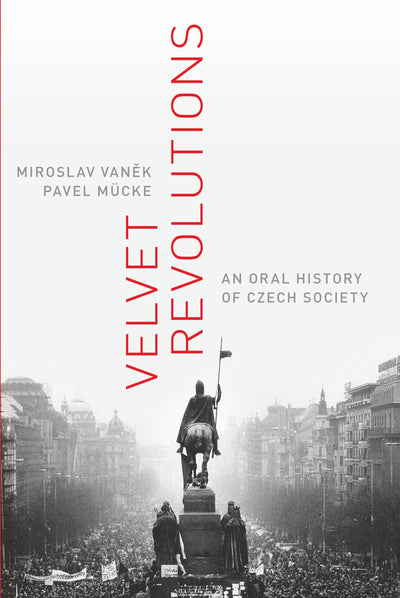 Velvet Revolutions: An Oral History of Czech Society (Oxford Oral History Series)