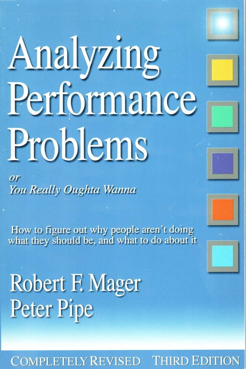Analyzing Performance Problems: Or, You Really Oughta Wanna--How to Figure out Why People Aren't Doing What They Should Be, and What to do About It