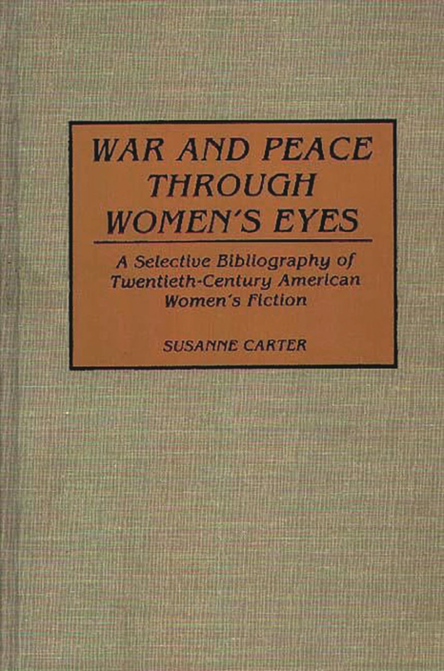 War and Peace through Women's Eyes: A Selective Bibliography of Twentieth-Century American Women's Fiction (Bibliographies and Indexes in Women's Studies)