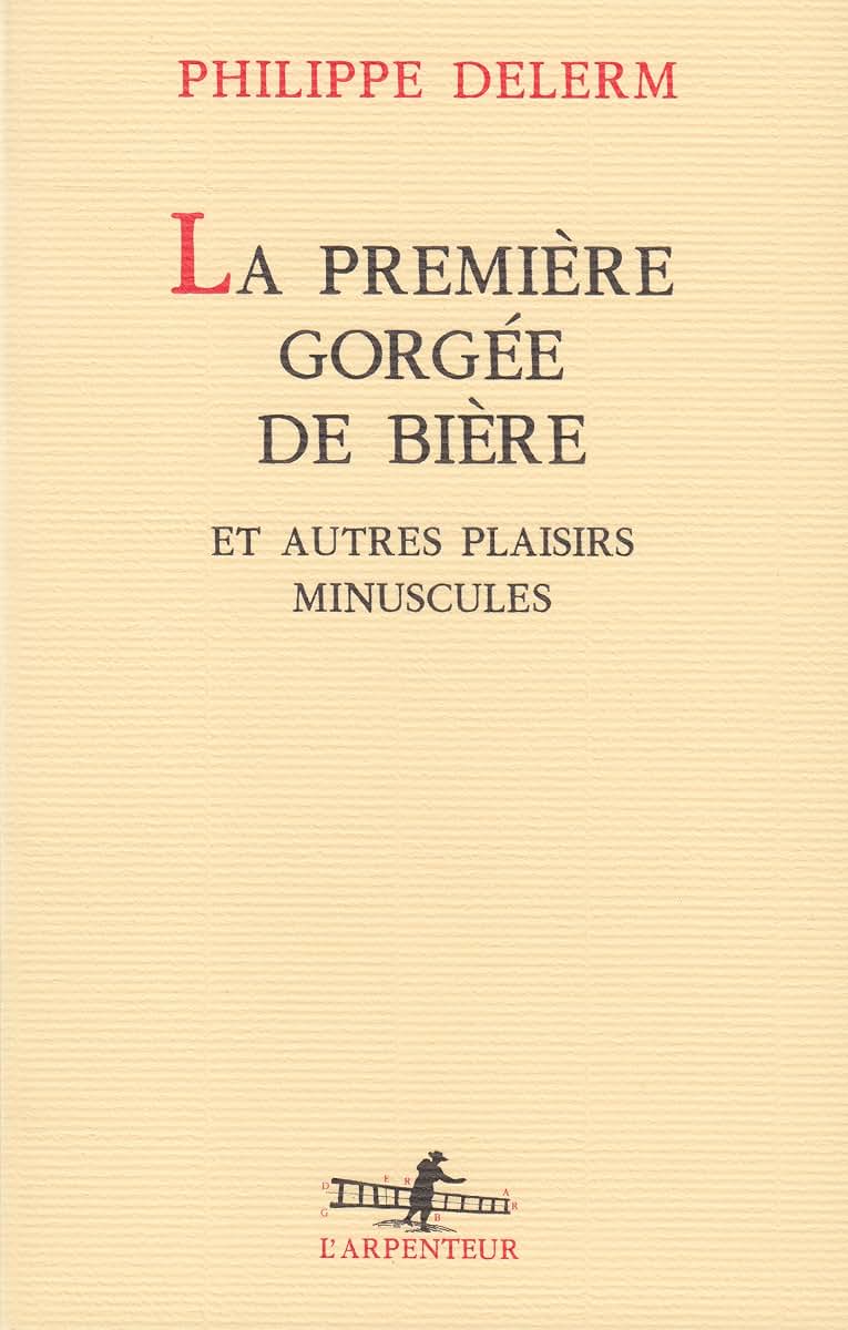 LA Premiere Gorgee De Biere Et Autres Plaisirs Minuscules