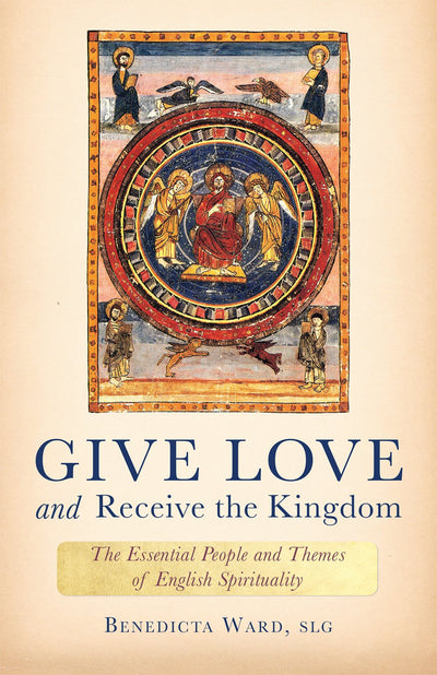 Give Love and Receive the Kingdom: Essential People and Themes of English Spirituality