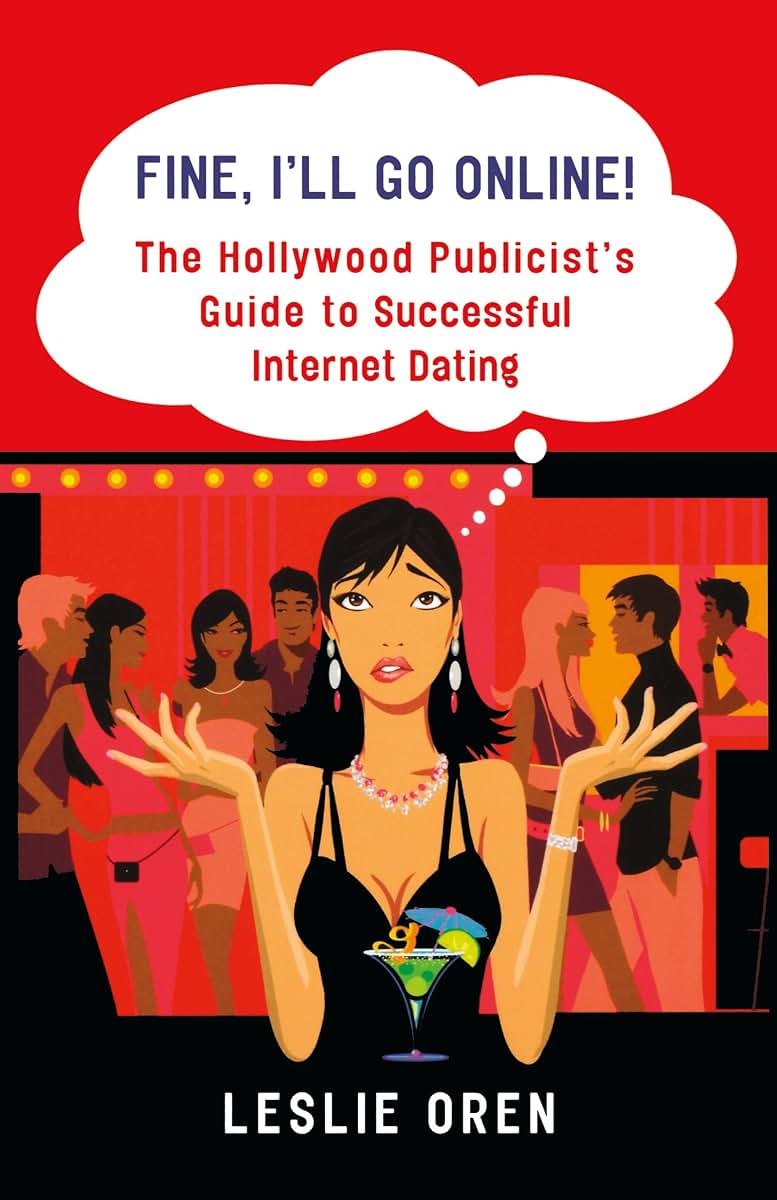 Fine, I'll Go Online!: The Hollywood Publicist's Guide to Successful Internet Dating