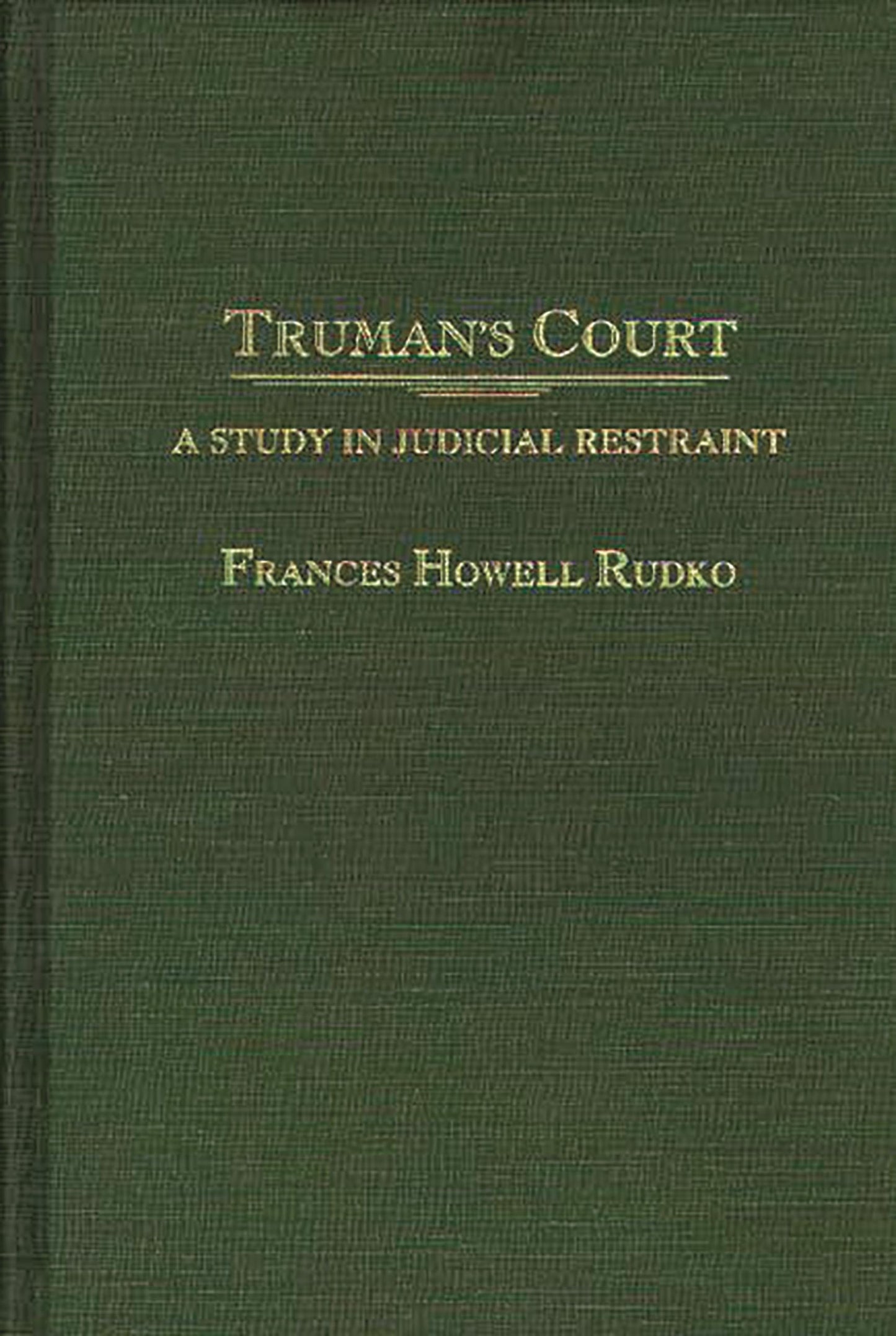 Truman's Court: A Study in Judicial Restraint (Contributions in Legal Studies)