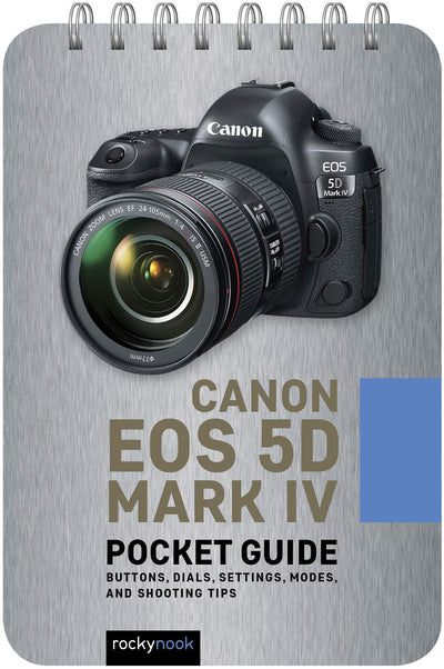 Canon EOS 5D Mark IV: Pocket Guide: Buttons, Dials, Settings, Modes, and Shooting Tips (The Pocket Guide Series for Photographers, 7)
