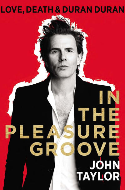 In The Pleasure Groove: Love, Death & Duran Duran by Taylor