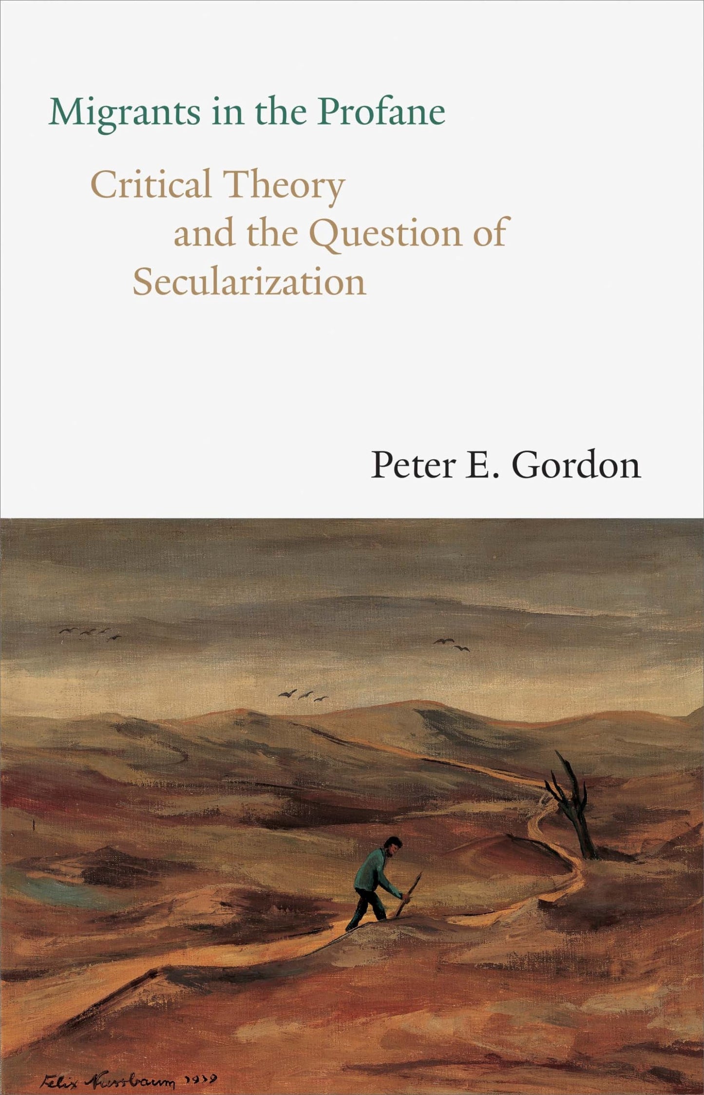 Migrants in the Profane: Critical Theory and the Question of Secularization (The Franz Rosenzweig Lecture Series)
