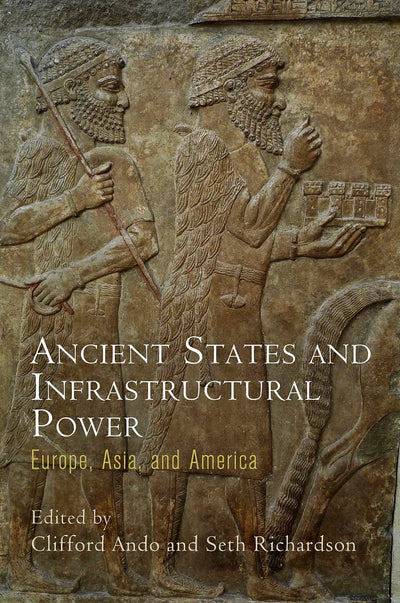 Ancient States and Infrastructural Power: Europe, Asia, and America (Empire and After)