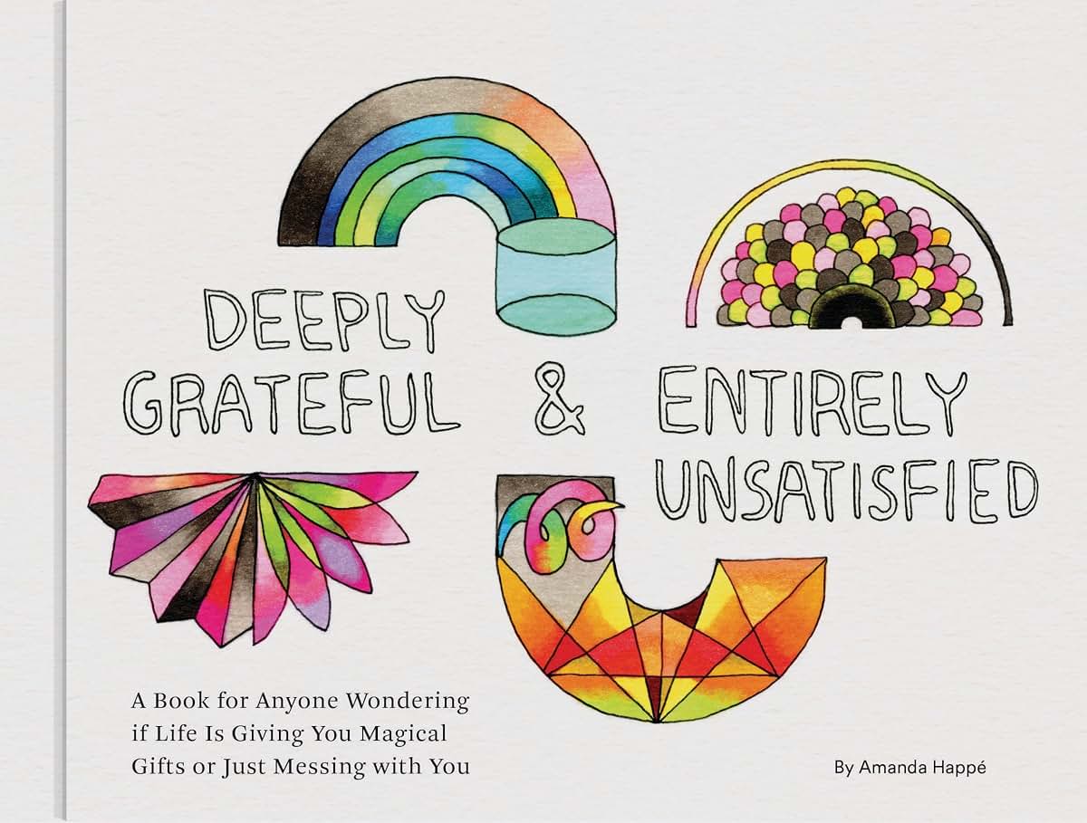 Deeply Grateful & Entirely Unsatisfied: A Book for Anyone Wondering if Life Is Giving You Magical Gifts or Just Messing with You (Funny Book, Humorous Books About Life, Gifts for Middle Age)