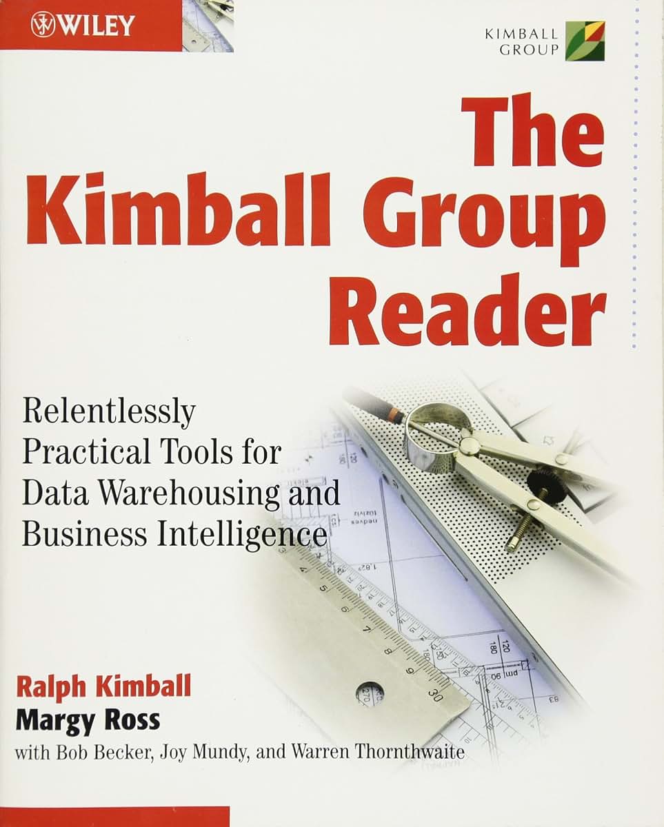 The Kimball Group Reader: Relentlessly Practical Tools for Data Warehousing and Business Intelligence