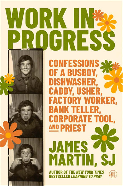Work in Progress: Confessions of a busboy, dishwasher, caddy, usher, factory worker, bank teller, corporate tool, and priest - A Funny, Wise, and Inspiring Spiritual Memoir