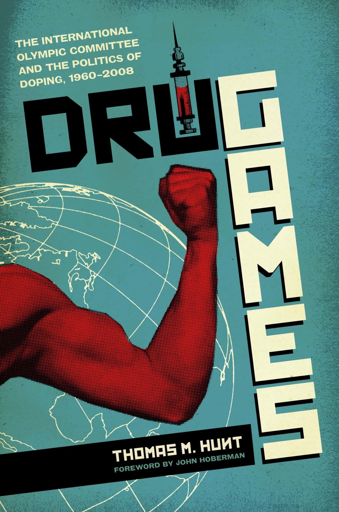 Drug Games: The International Olympic Committee and the Politics of Doping, 1960-2008 (Terry and Jan Todd Series on Physical Culture and Sports)