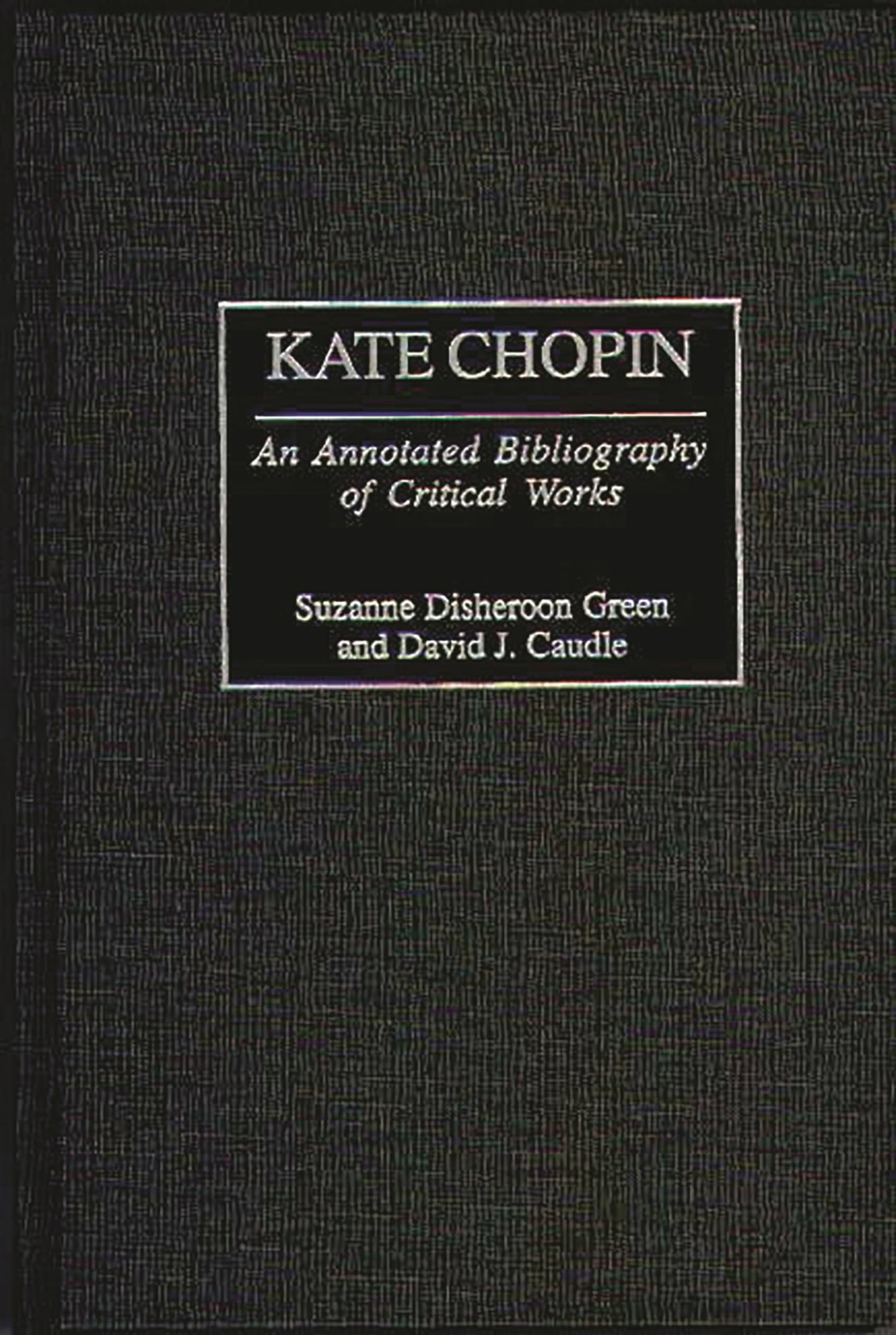 Kate Chopin: An Annotated Bibliography of Critical Works (Bibliographies and Indexes in Women's Studies)