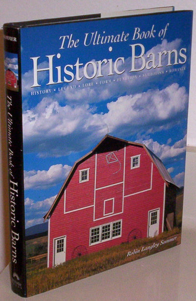 The Ultimate Book of Historic Barns: History, Legend, Lore, Form, Function, Symbolism, Romance