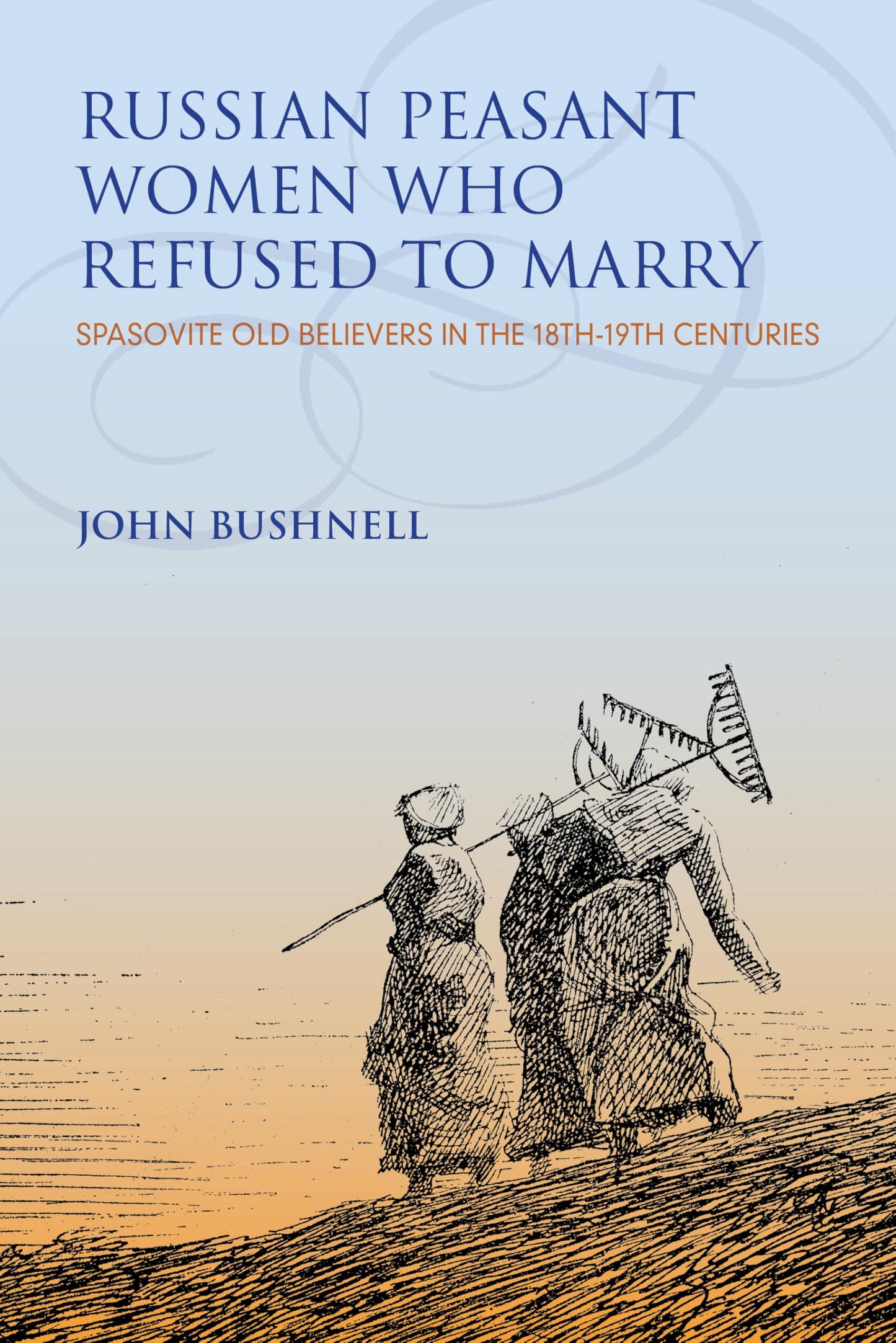 Russian Peasant Women Who Refused to Marry: Spasovite Old Believers in the 18th-19th Centuries (Indiana-Michigan Series in Russian and East European Studies)