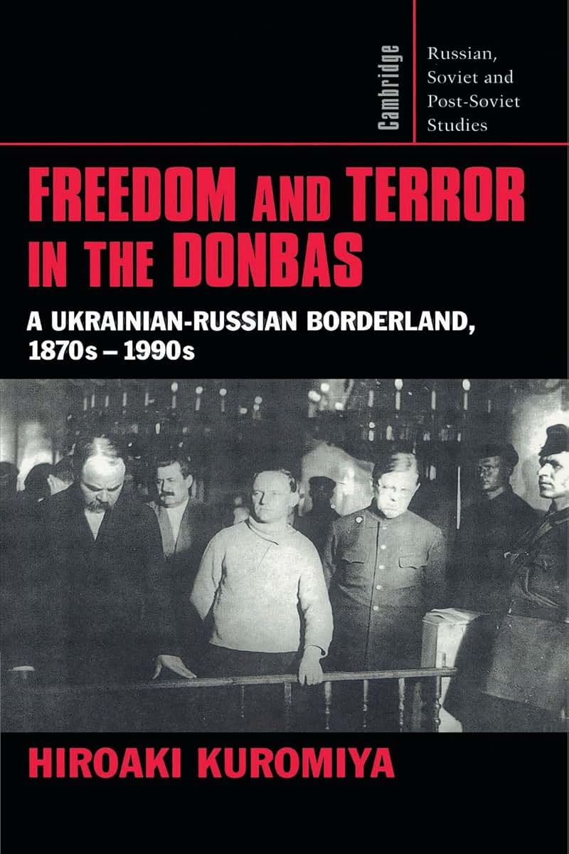 Freedom and Terror in the Donbas: A Ukrainian-Russian Borderland, 1870s-1990s (Cambridge Russian, Soviet and Post-Soviet Studies, Series Number 104)