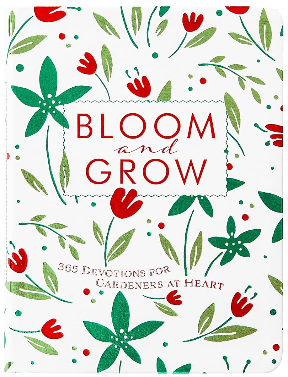 Bloom and Grow: 365 Devotions for Gardeners at Heart - Daily Encouragement to Find Hope in Creation and Flourish as God Intended