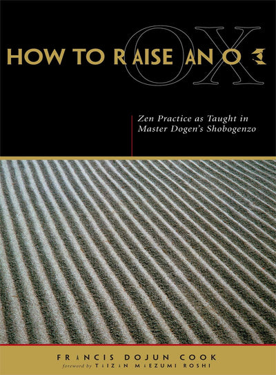 How to Raise an Ox: Zen Practice as Taught in Master Dogen's