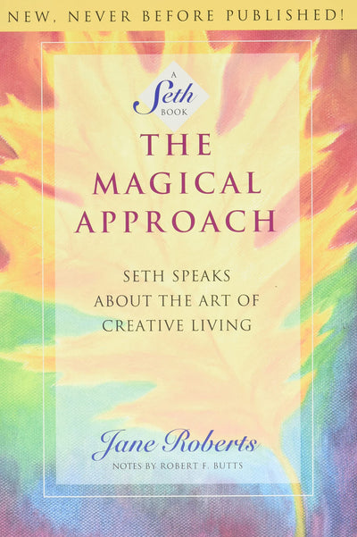 The Magical Approach: Seth Speaks About the Art of Creative Living