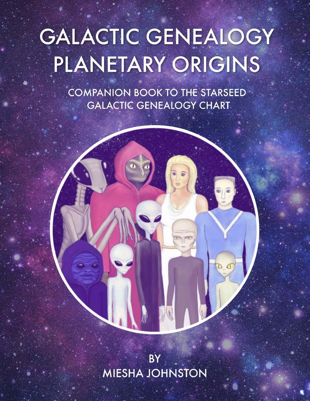 Galactic Genealogy Planetary Origins: Companion book to Starseed Galactic Genealogy Chart