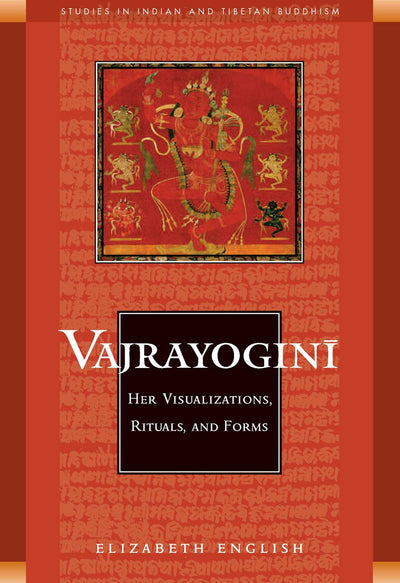 Vajrayogini: Her Visualization, Rituals, and Forms (Studies