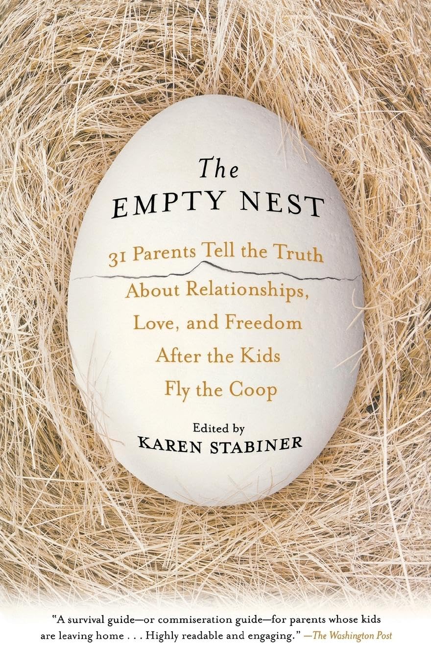 The Empty Nest: 31 Parents Tell the Truth About Relationships, Love, and Freedom After the Kids Fly the Coop