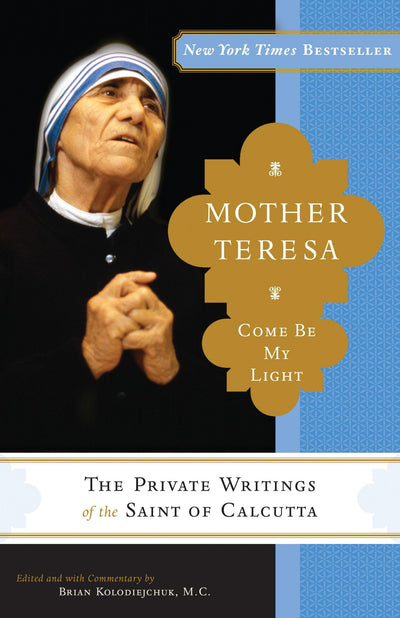 Mother Teresa: Come Be My Light: The Private Writings of the
